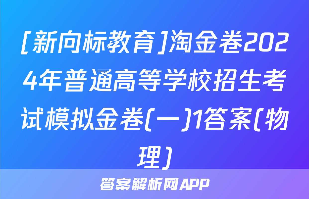 [新向标教育]淘金卷2024年普通高等学校招生考试模拟金卷(一)1答案(物理)