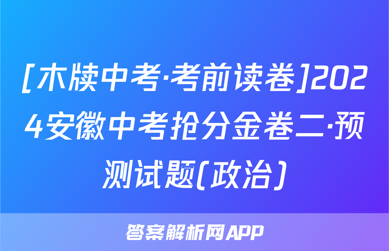 [木牍中考·考前读卷]2024安徽中考抢分金卷二·预测试题(政治)