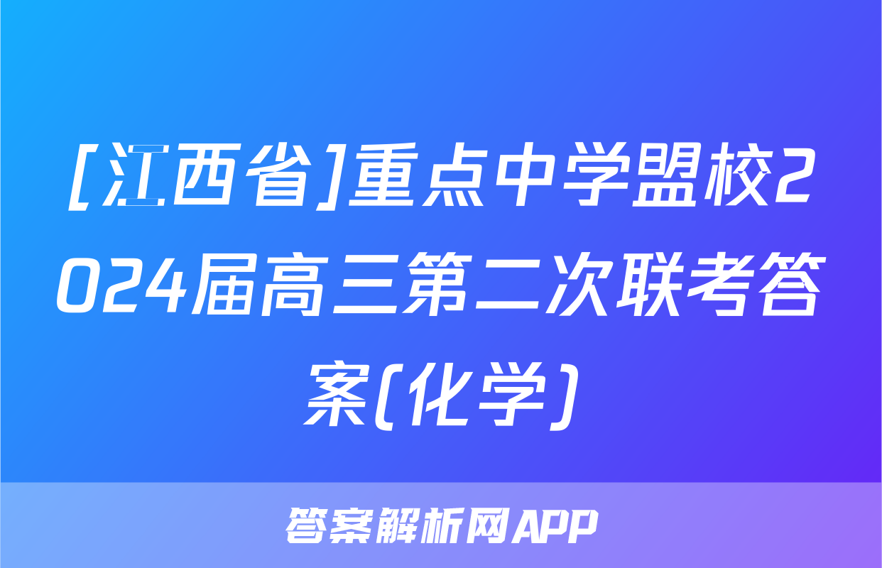 [江西省]重点中学盟校2024届高三第二次联考答案(化学)