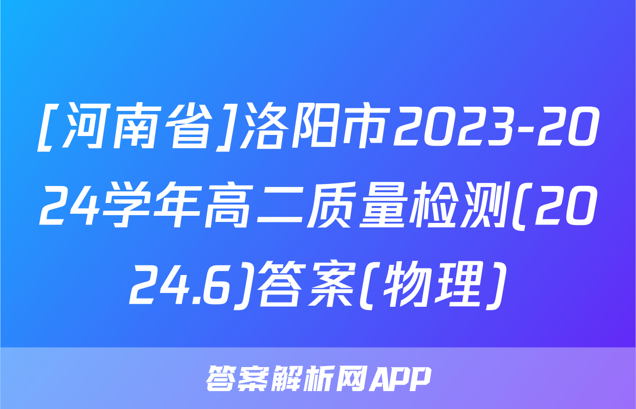 [河南省]洛阳市2023-2024学年高二质量检测(2024.6)答案(物理)