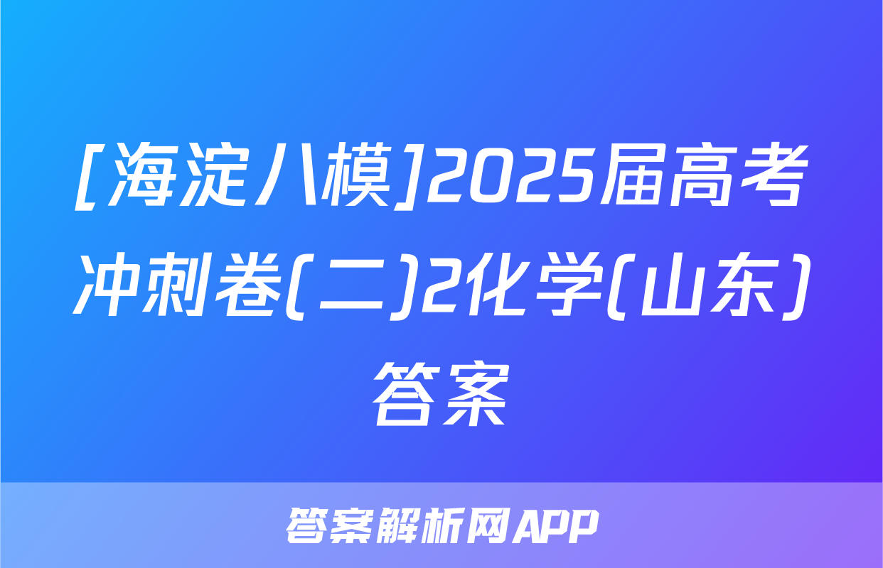 [海淀八模]2025届高考冲刺卷(二)2化学(山东)答案
