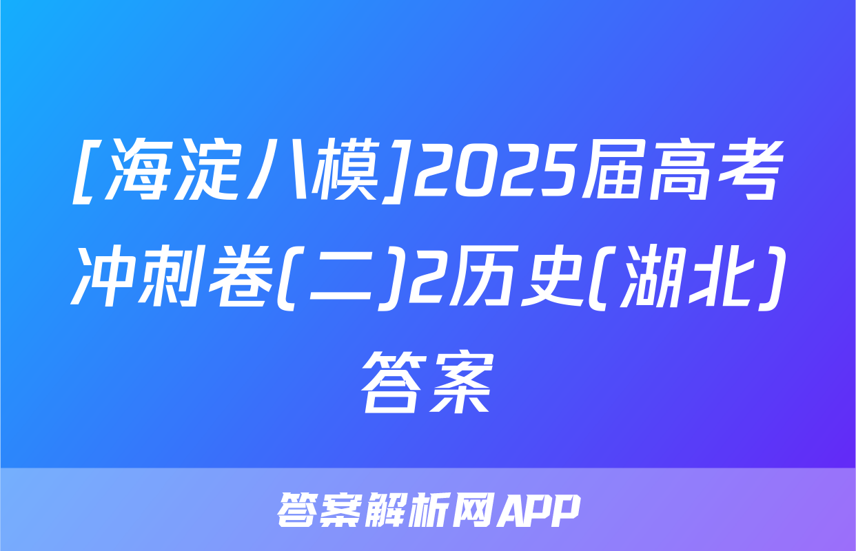 [海淀八模]2025届高考冲刺卷(二)2历史(湖北)答案