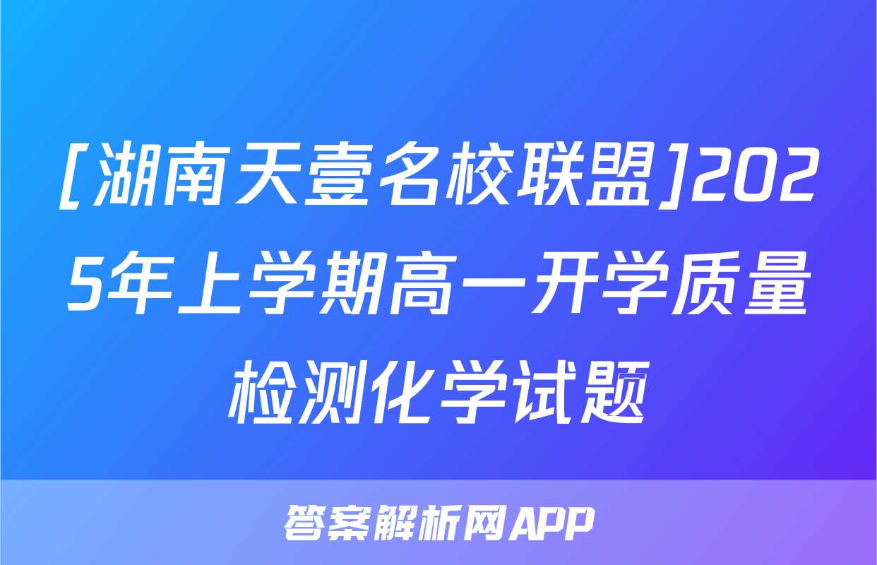 [湖南天壹名校联盟]2025年上学期高一开学质量检测化学试题