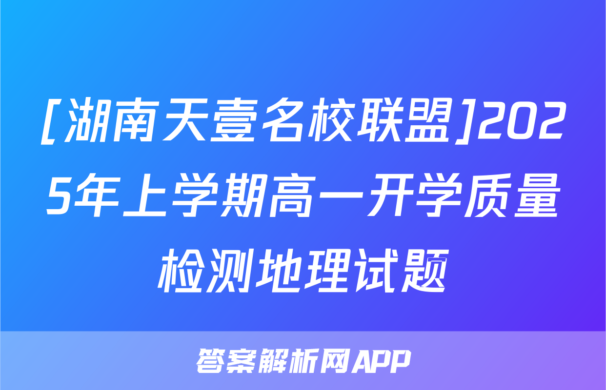 [湖南天壹名校联盟]2025年上学期高一开学质量检测地理试题