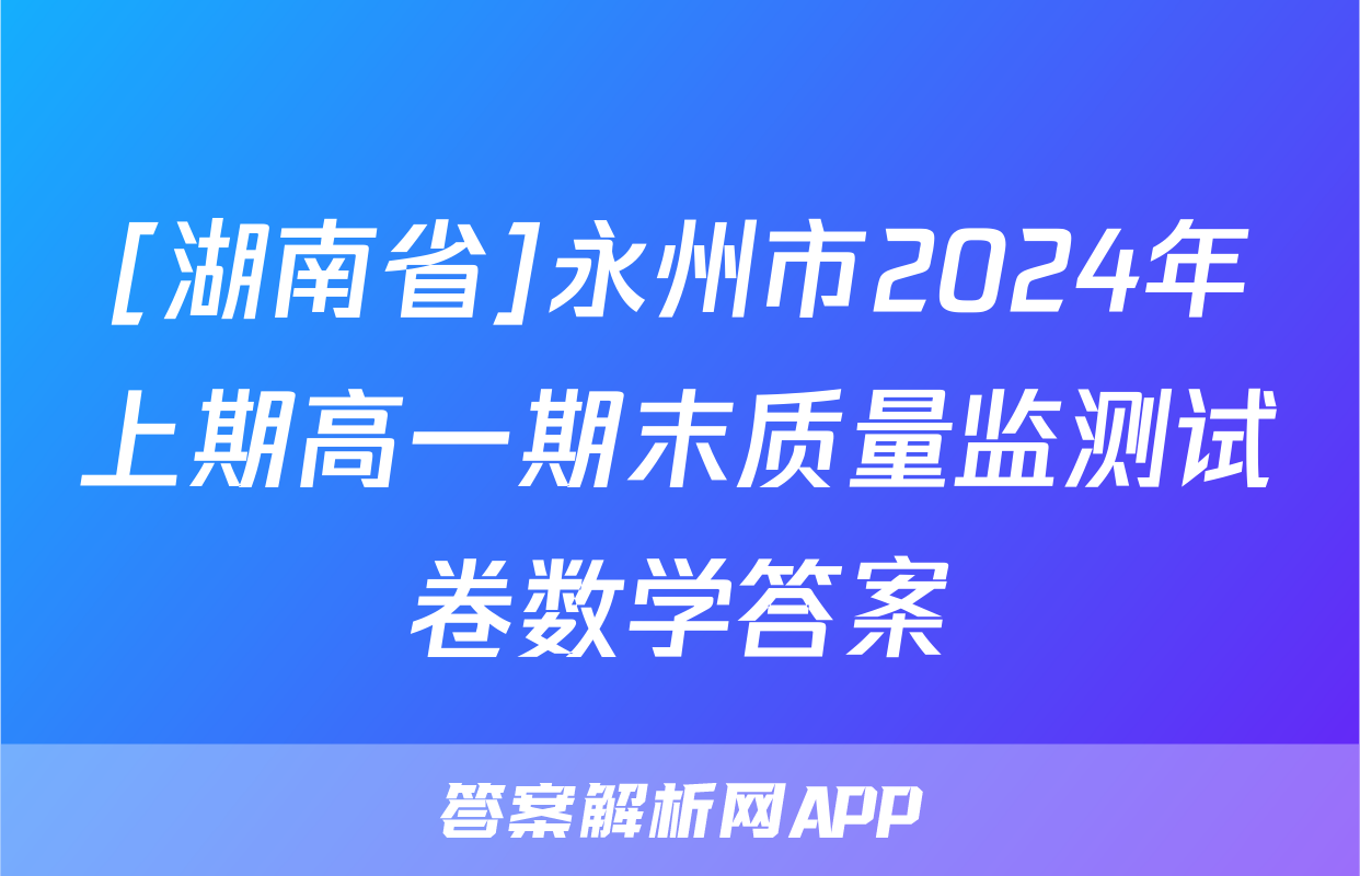 [湖南省]永州市2024年上期高一期末质量监测试卷数学答案