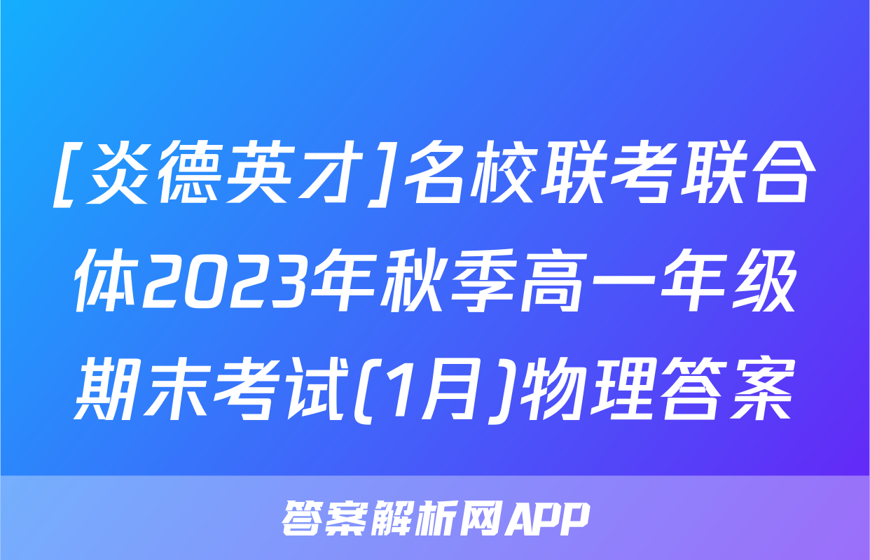 [炎德英才]名校联考联合体2023年秋季高一年级期末考试(1月)物理答案