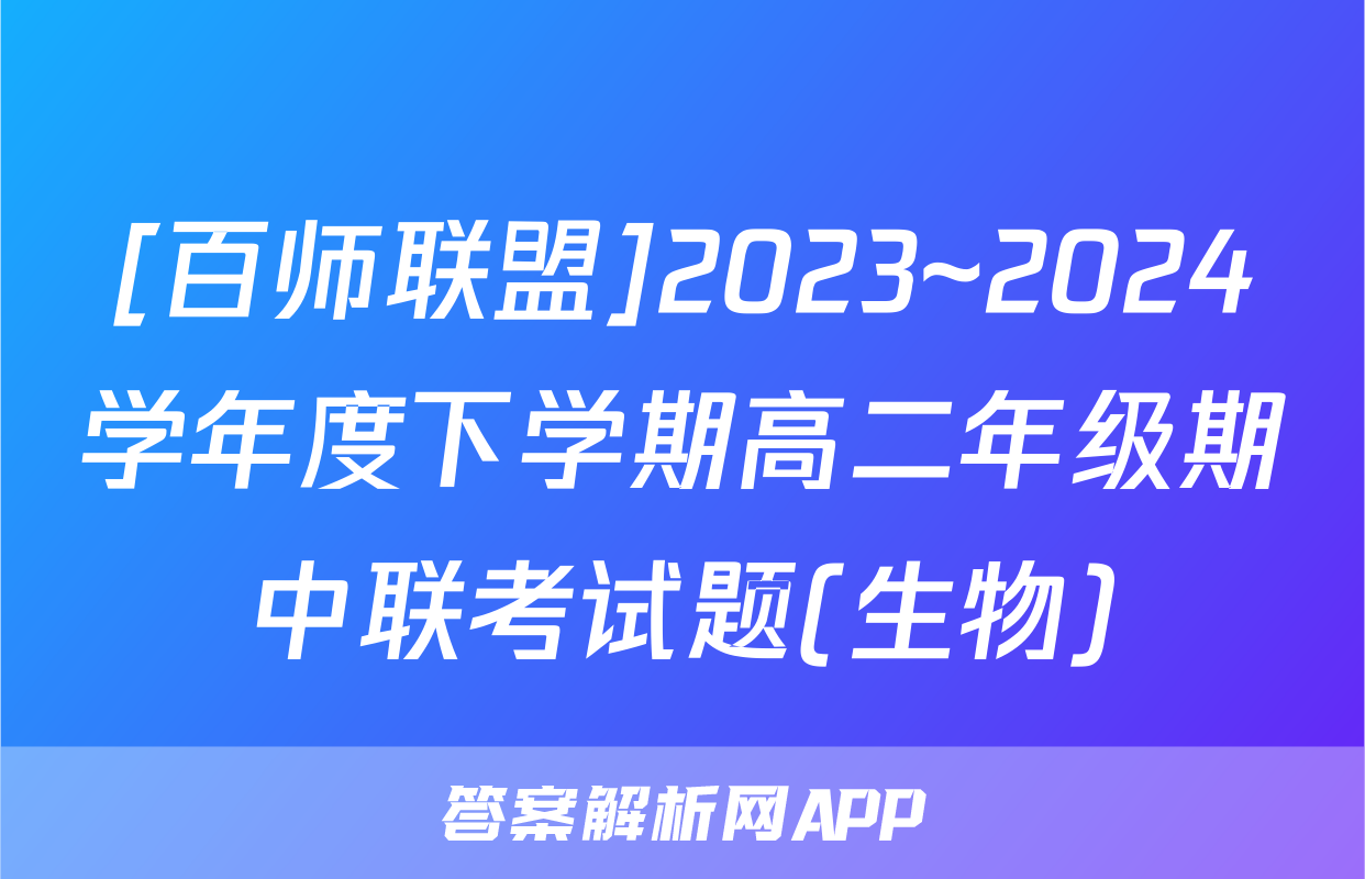 [百师联盟]2023~2024学年度下学期高二年级期中联考试题(生物)