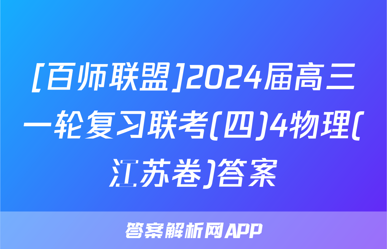 [百师联盟]2024届高三一轮复习联考(四)4物理(江苏卷)答案