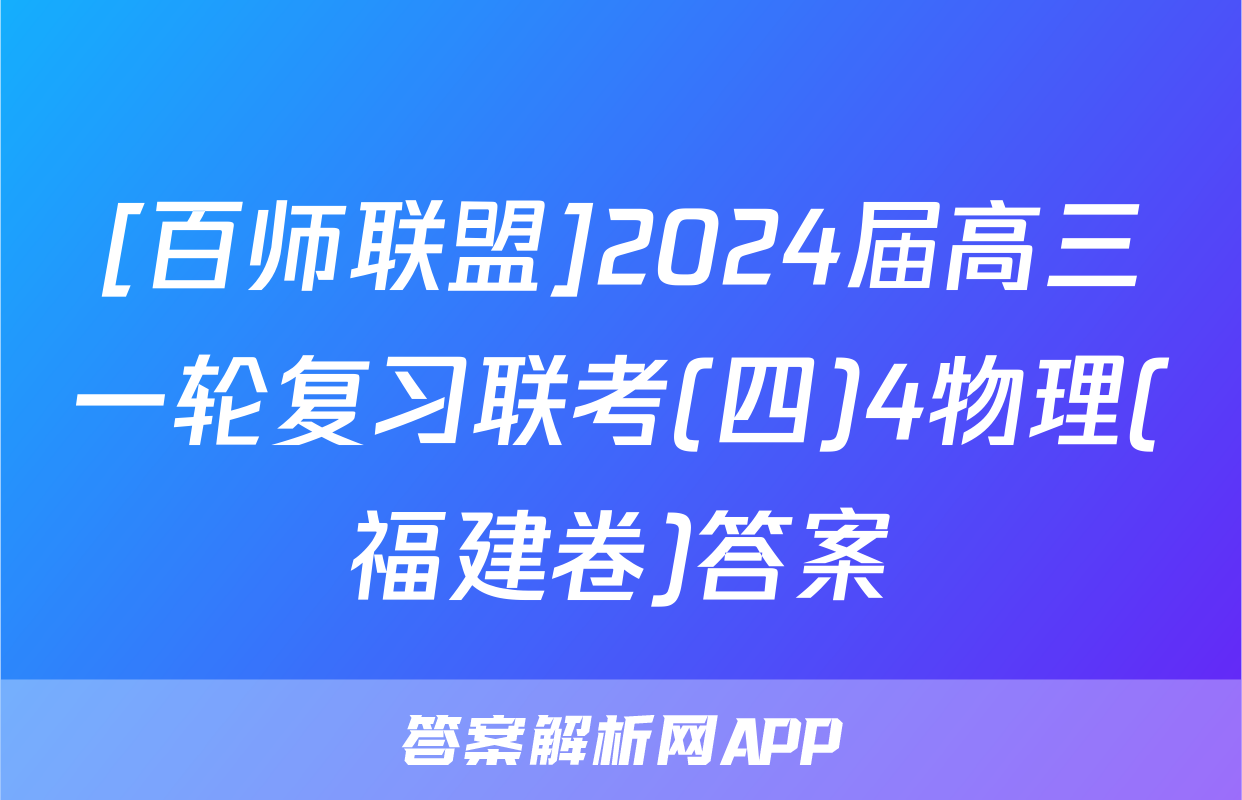 [百师联盟]2024届高三一轮复习联考(四)4物理(福建卷)答案