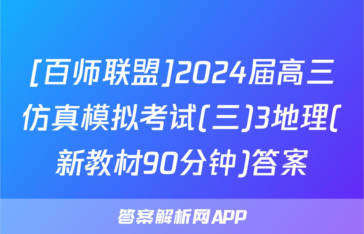 [百师联盟]2024届高三仿真模拟考试(三)3地理(新教材90分钟)答案