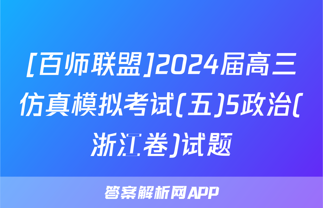 [百师联盟]2024届高三仿真模拟考试(五)5政治(浙江卷)试题