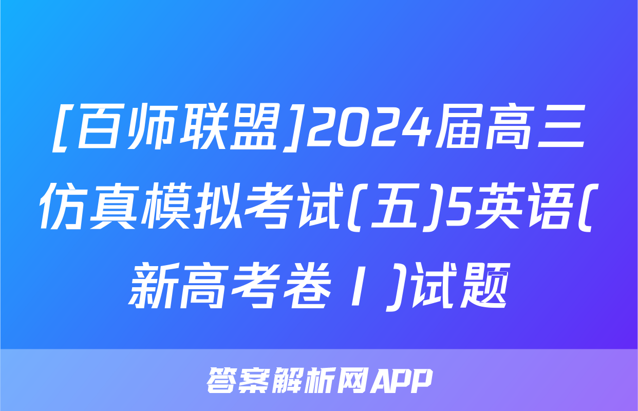 [百师联盟]2024届高三仿真模拟考试(五)5英语(新高考卷Ⅰ)试题