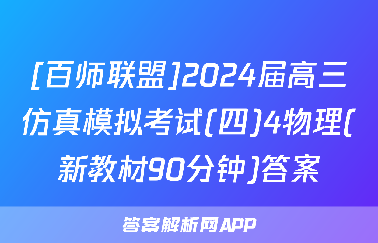[百师联盟]2024届高三仿真模拟考试(四)4物理(新教材90分钟)答案