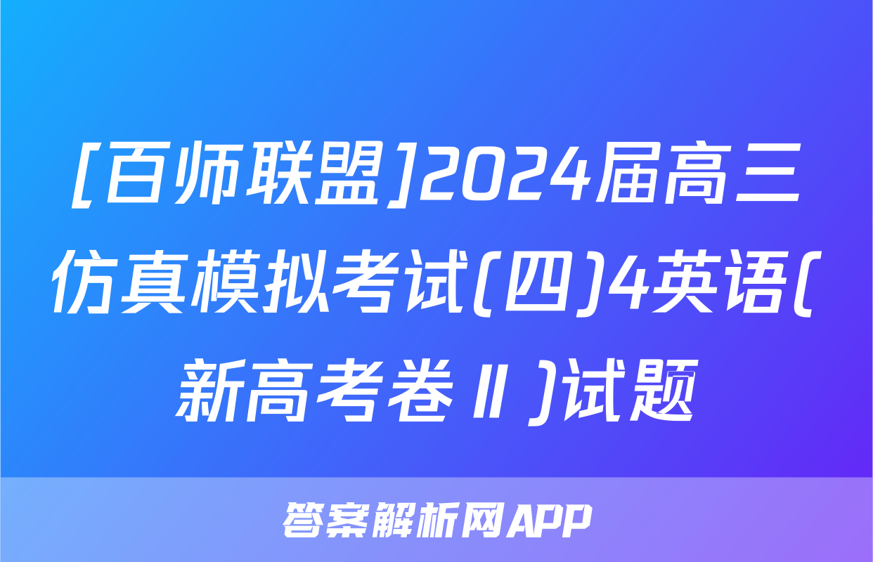 [百师联盟]2024届高三仿真模拟考试(四)4英语(新高考卷Ⅱ)试题