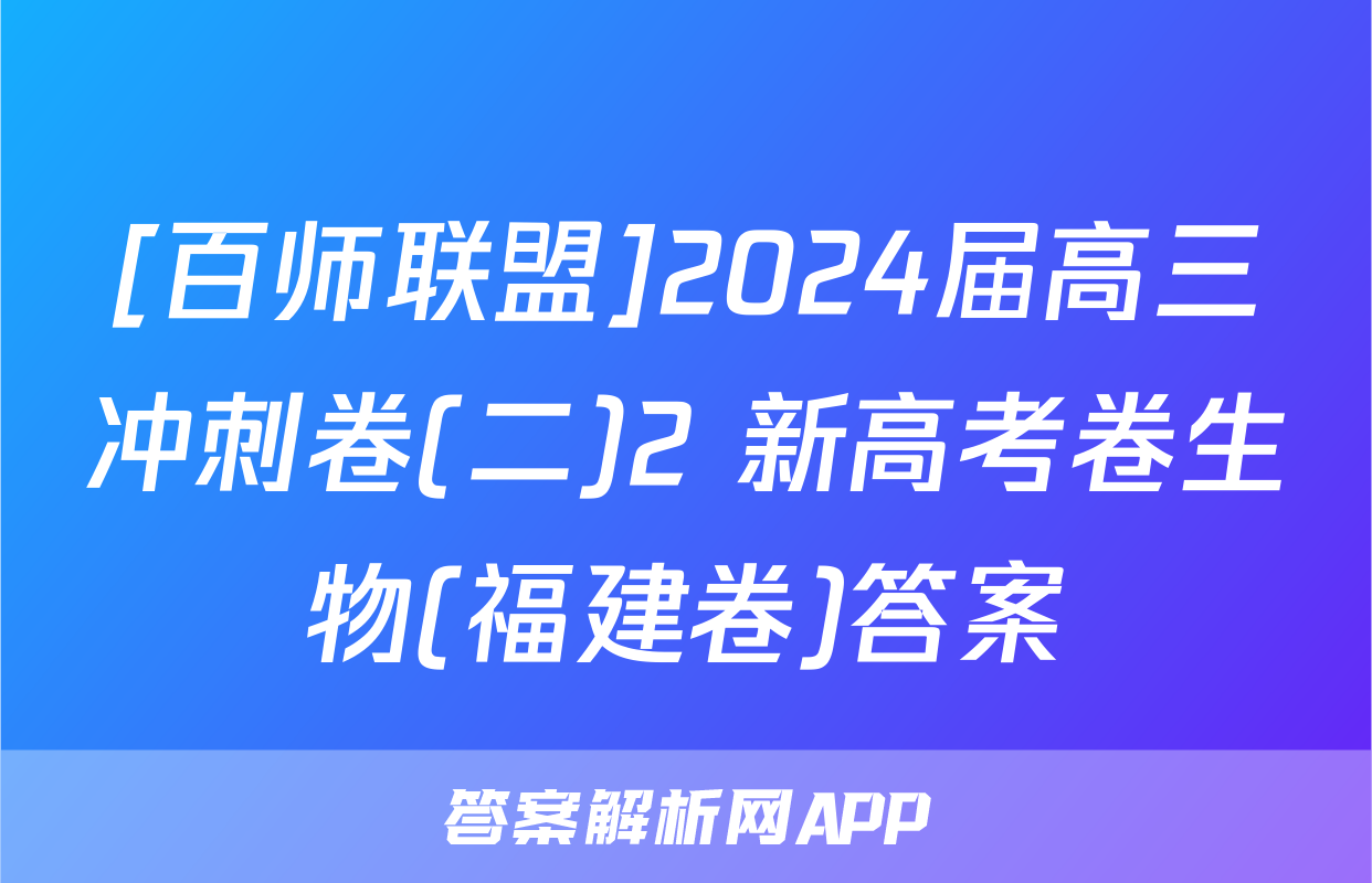 [百师联盟]2024届高三冲刺卷(二)2 新高考卷生物(福建卷)答案