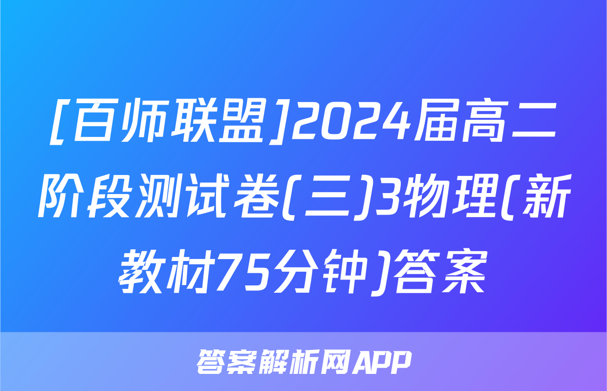 [百师联盟]2024届高二阶段测试卷(三)3物理(新教材75分钟)答案