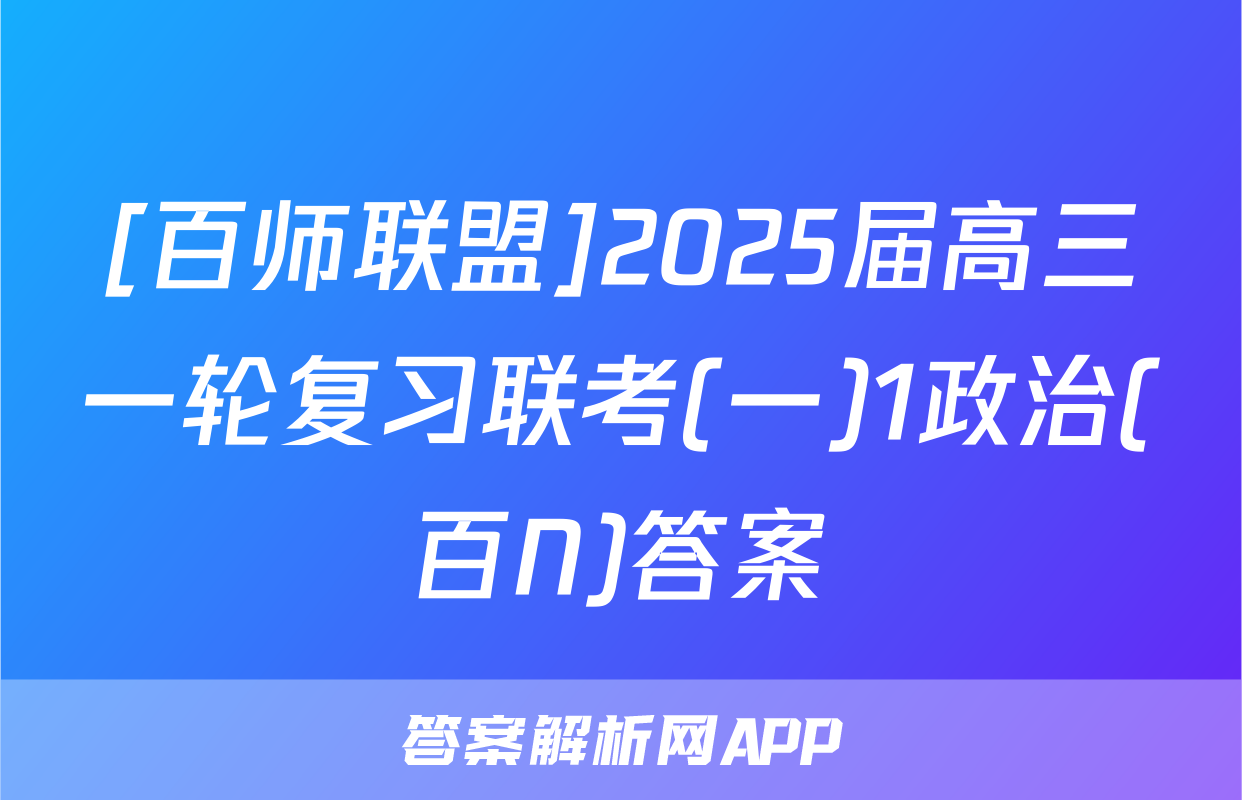 [百师联盟]2025届高三一轮复习联考(一)1政治(百N)答案