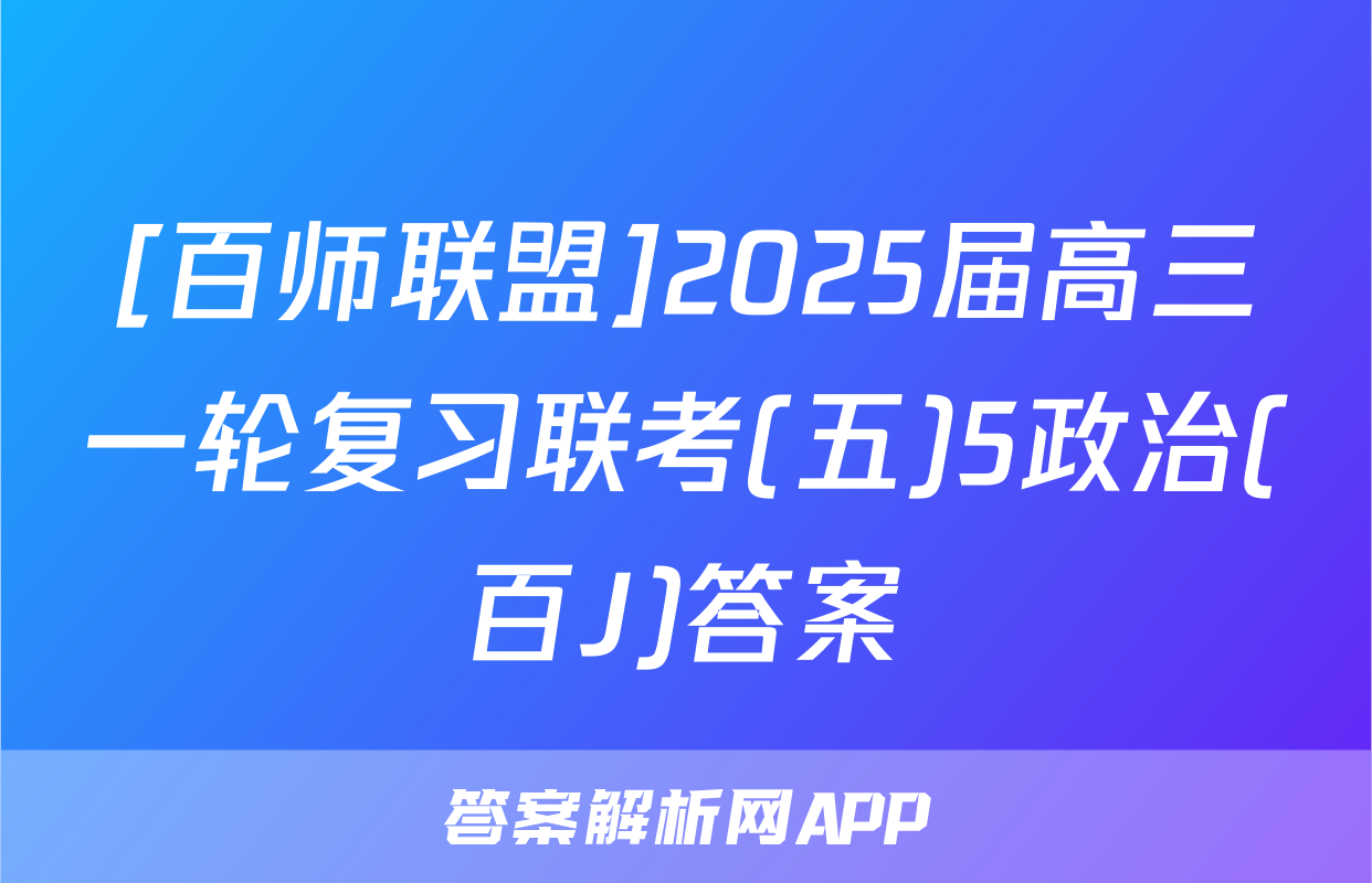 [百师联盟]2025届高三一轮复习联考(五)5政治(百J)答案