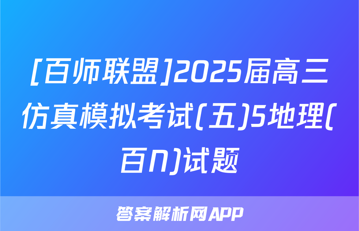 [百师联盟]2025届高三仿真模拟考试(五)5地理(百N)试题
