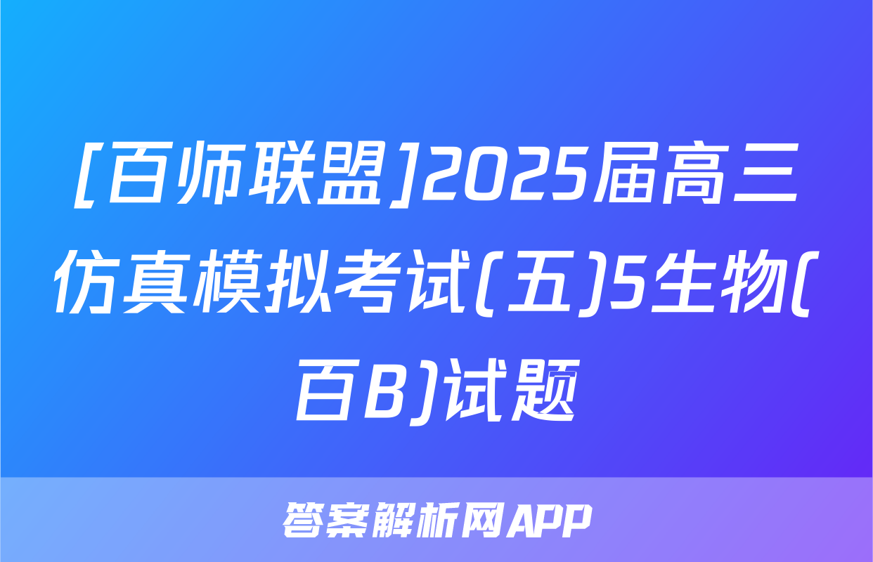[百师联盟]2025届高三仿真模拟考试(五)5生物(百B)试题