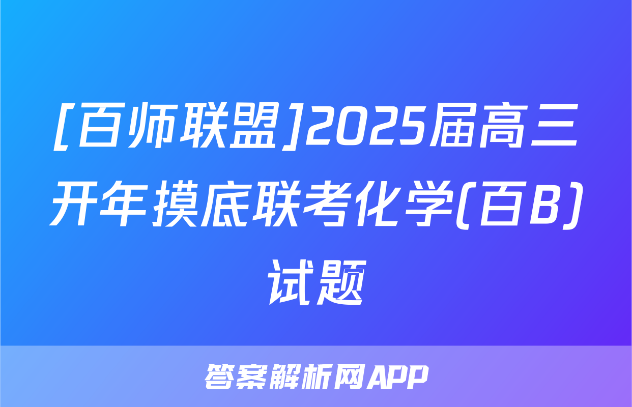 [百师联盟]2025届高三开年摸底联考化学(百B)试题
