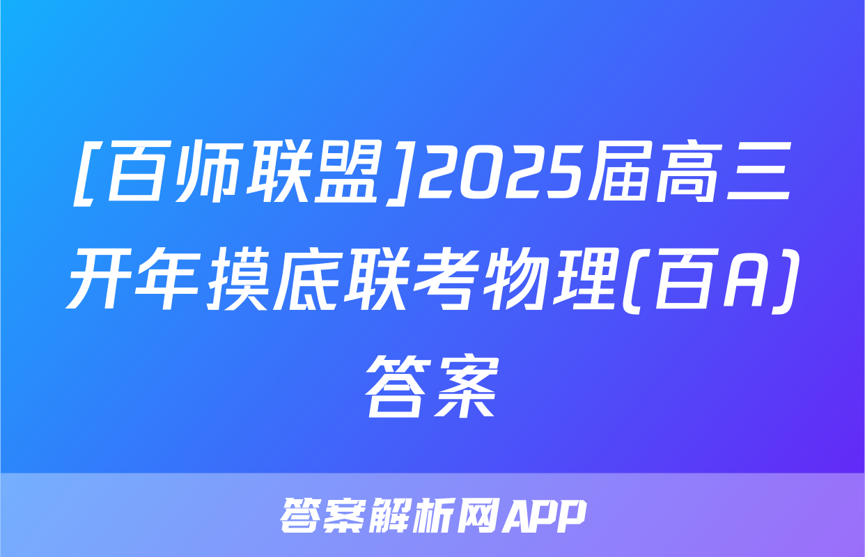 [百师联盟]2025届高三开年摸底联考物理(百A)答案