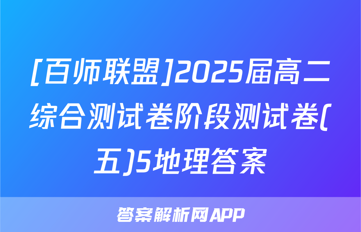 [百师联盟]2025届高二综合测试卷阶段测试卷(五)5地理答案