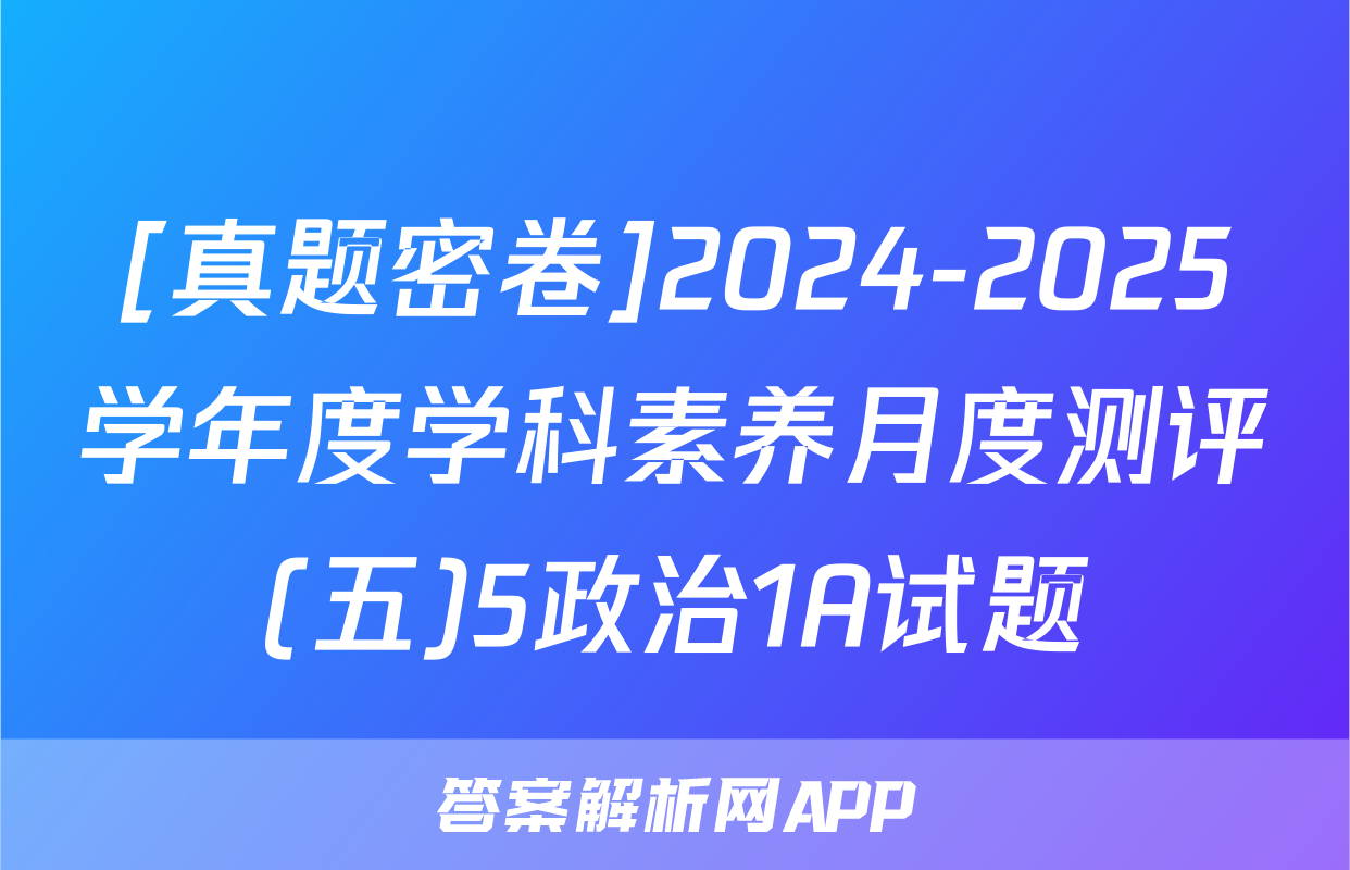 [真题密卷]2024-2025学年度学科素养月度测评(五)5政治1A试题