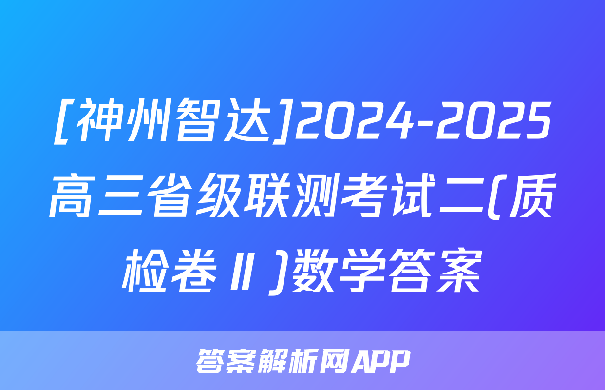 [神州智达]2024-2025高三省级联测考试二(质检卷Ⅱ)数学答案