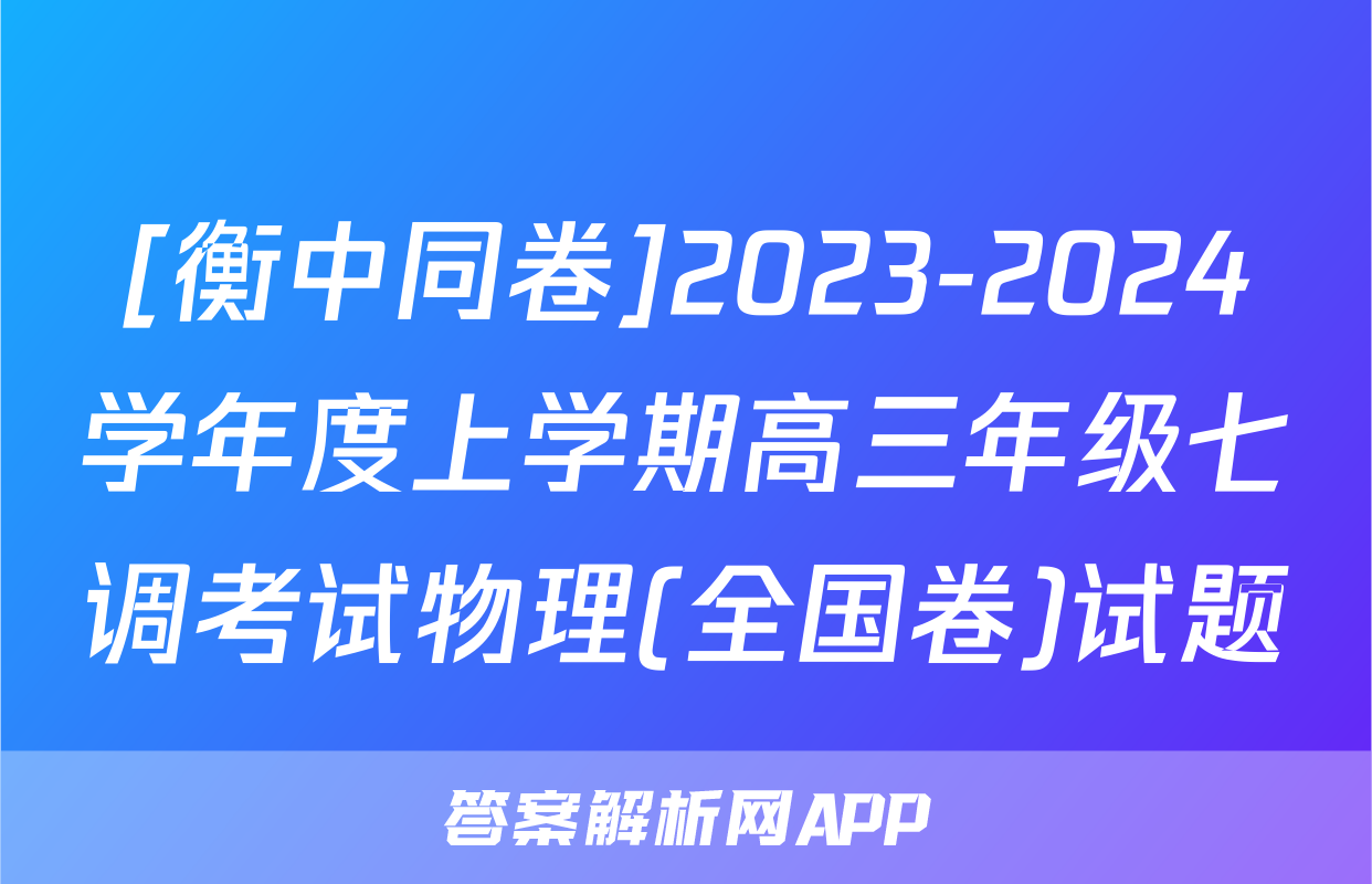 [衡中同卷]2023-2024学年度上学期高三年级七调考试物理(全国卷)试题
