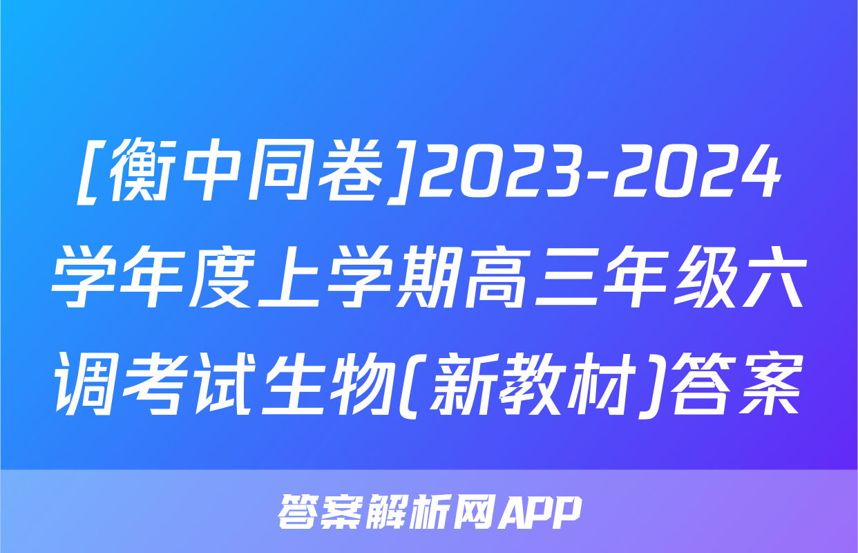 [衡中同卷]2023-2024学年度上学期高三年级六调考试生物(新教材)答案