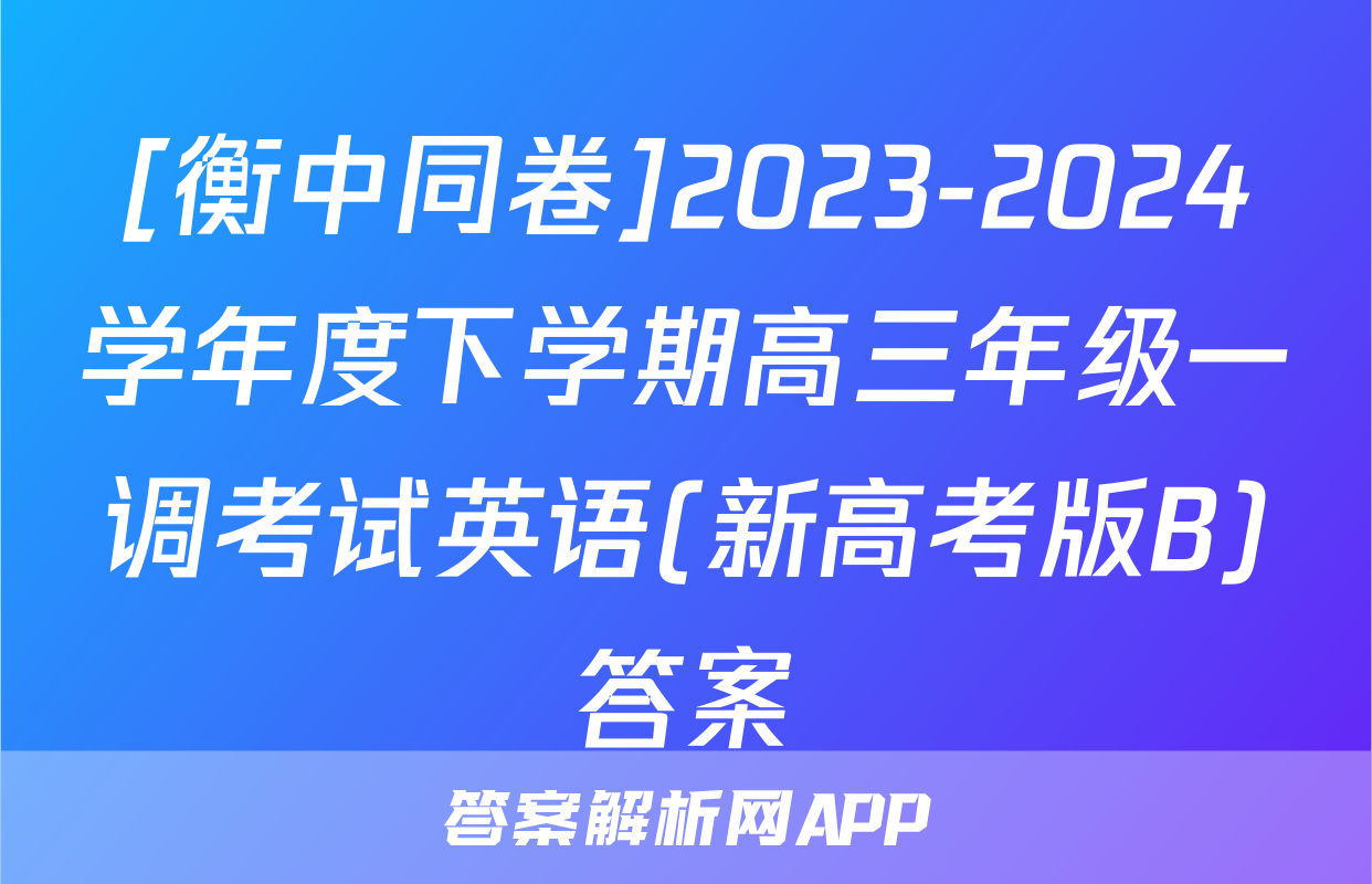 [衡中同卷]2023-2024学年度下学期高三年级一调考试英语(新高考版B)答案