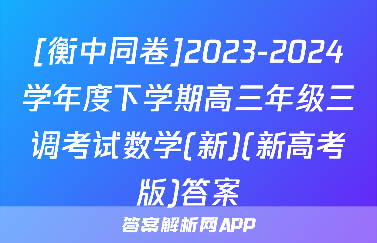 [衡中同卷]2023-2024学年度下学期高三年级三调考试数学(新)(新高考版)答案