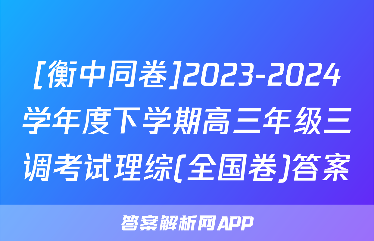 [衡中同卷]2023-2024学年度下学期高三年级三调考试理综(全国卷)答案