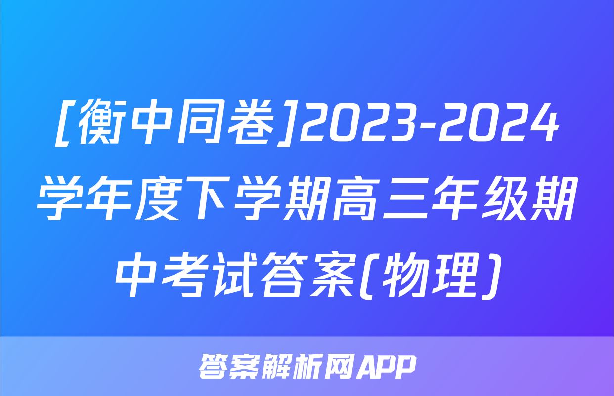 [衡中同卷]2023-2024学年度下学期高三年级期中考试答案(物理)