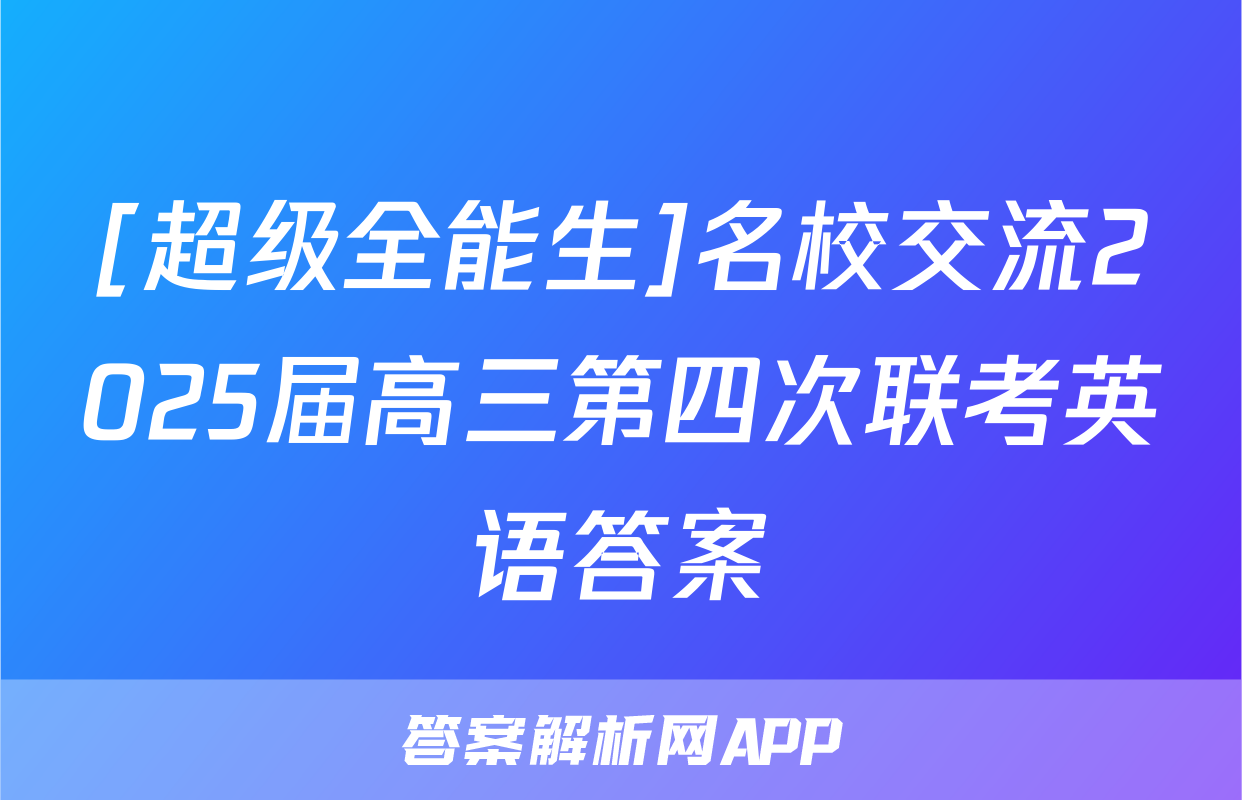 [超级全能生]名校交流2025届高三第四次联考英语答案
