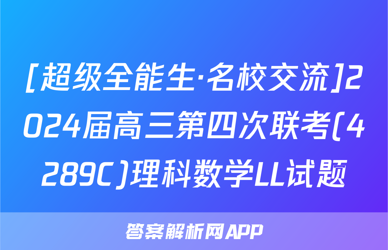 [超级全能生·名校交流]2024届高三第四次联考(4289C)理科数学LL试题