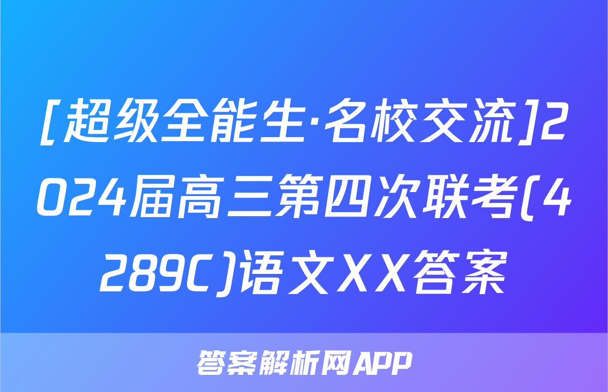 [超级全能生·名校交流]2024届高三第四次联考(4289C)语文XX答案