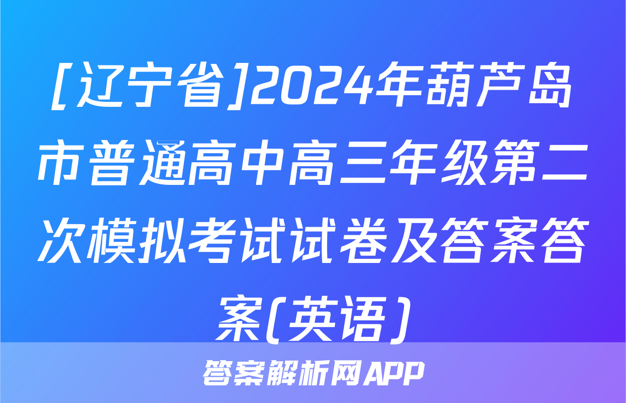 [辽宁省]2024年葫芦岛市普通高中高三年级第二次模拟考试试卷及答案答案(英语)