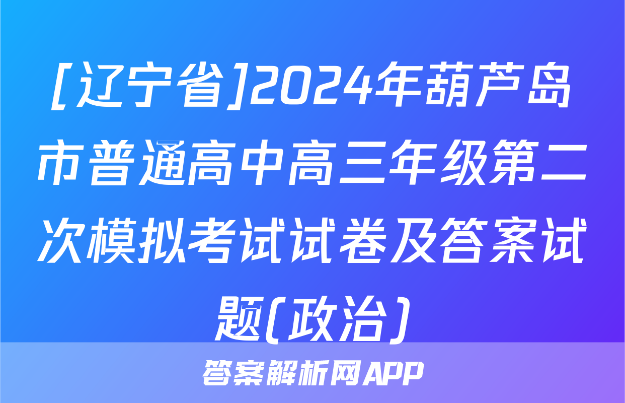 [辽宁省]2024年葫芦岛市普通高中高三年级第二次模拟考试试卷及答案试题(政治)