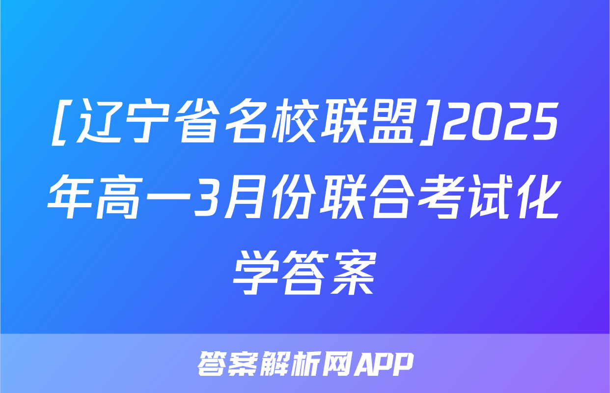[辽宁省名校联盟]2025年高一3月份联合考试化学答案