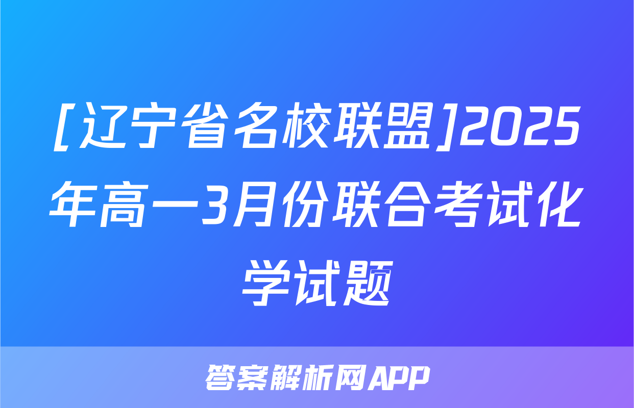 [辽宁省名校联盟]2025年高一3月份联合考试化学试题