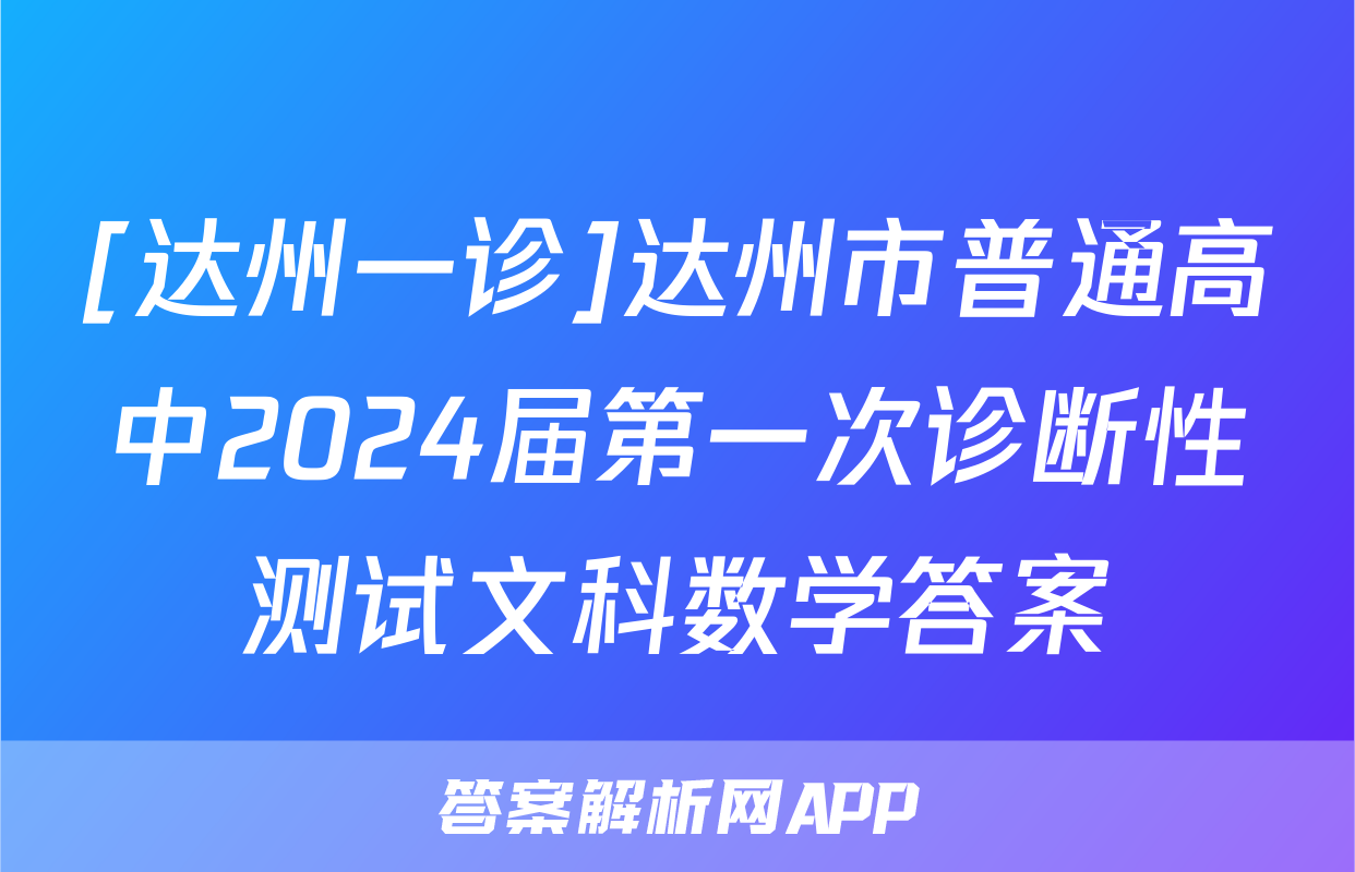 [达州一诊]达州市普通高中2024届第一次诊断性测试文科数学答案