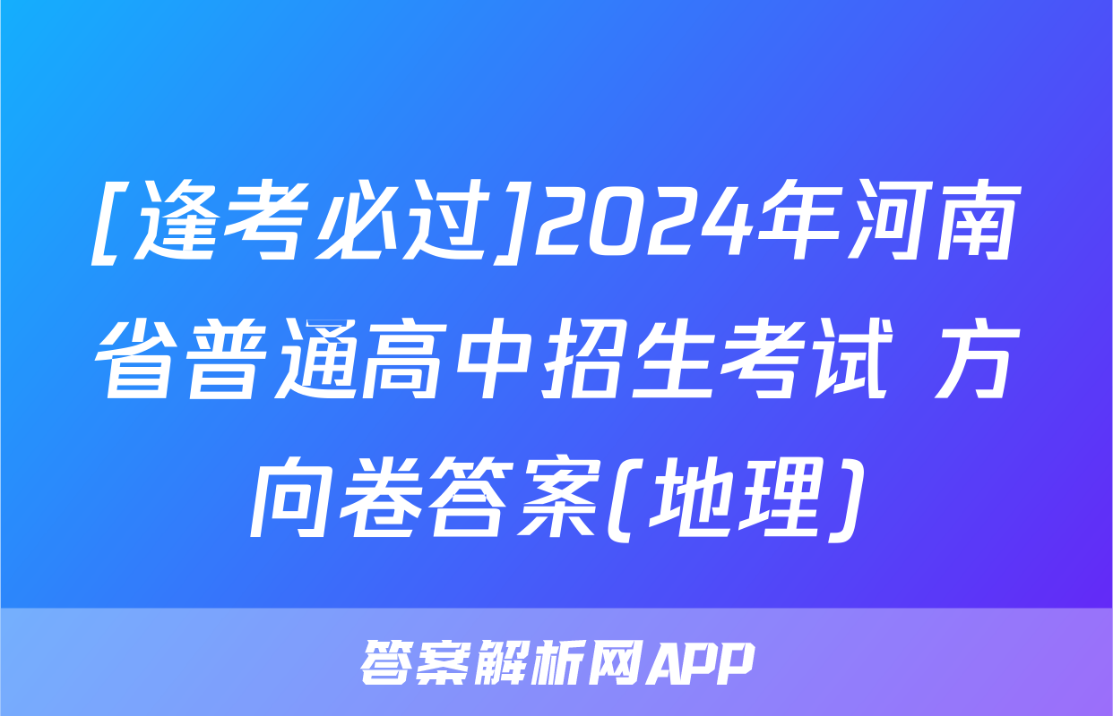 [逢考必过]2024年河南省普通高中招生考试 方向卷答案(地理)
