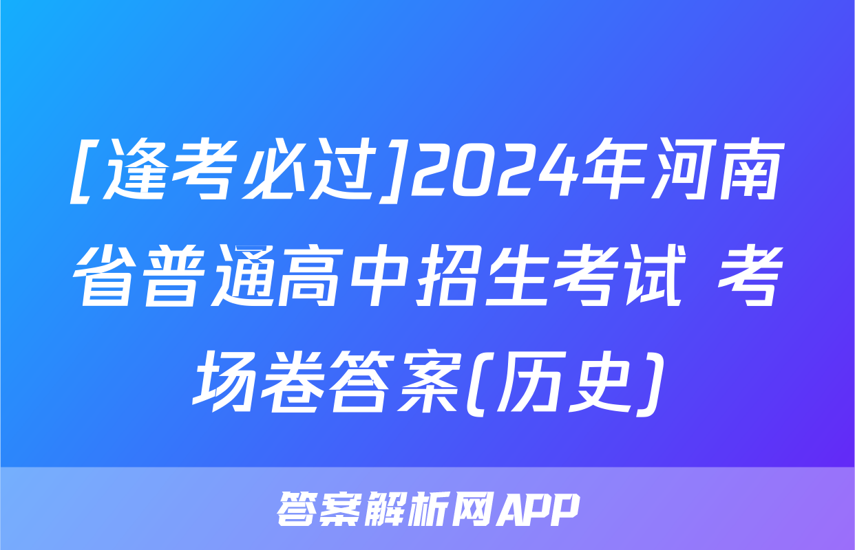 [逢考必过]2024年河南省普通高中招生考试 考场卷答案(历史)