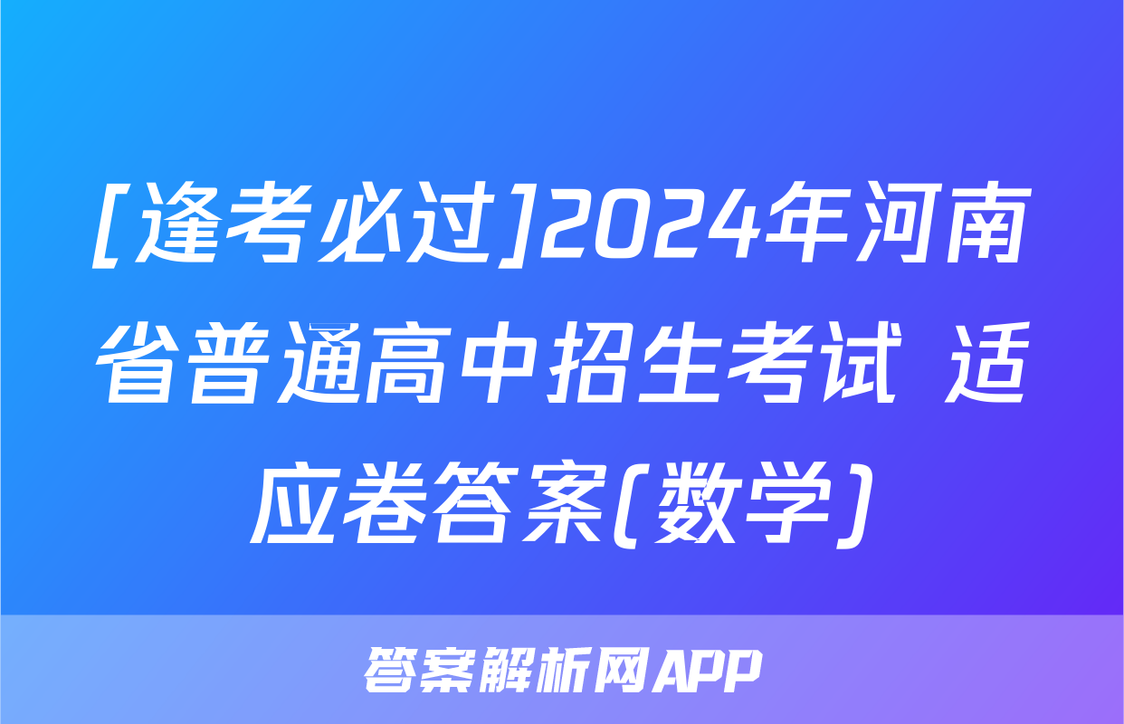 [逢考必过]2024年河南省普通高中招生考试 适应卷答案(数学)