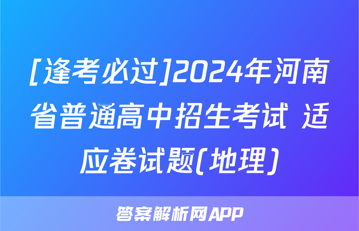 [逢考必过]2024年河南省普通高中招生考试 适应卷试题(地理)