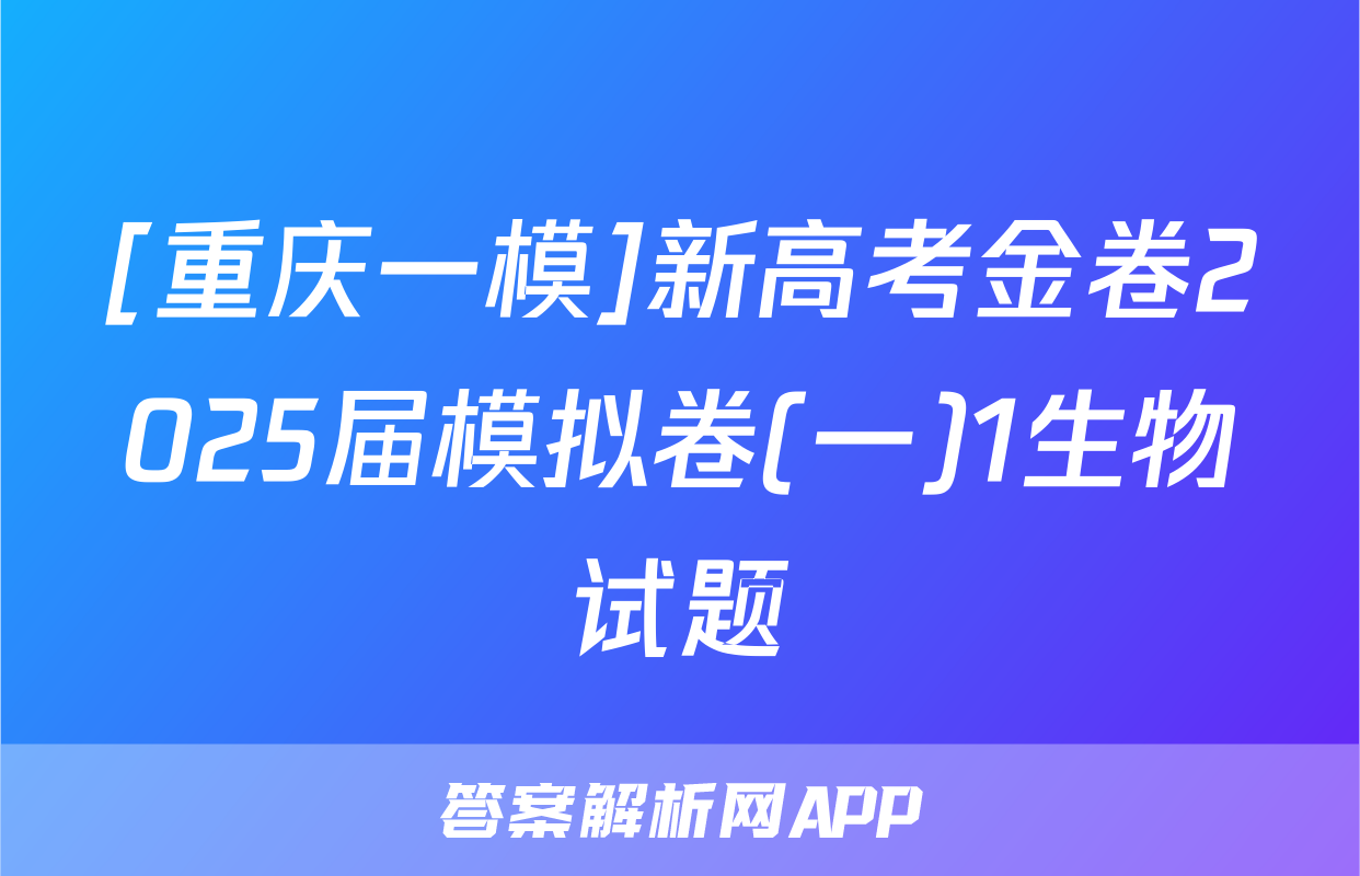 [重庆一模]新高考金卷2025届模拟卷(一)1生物试题