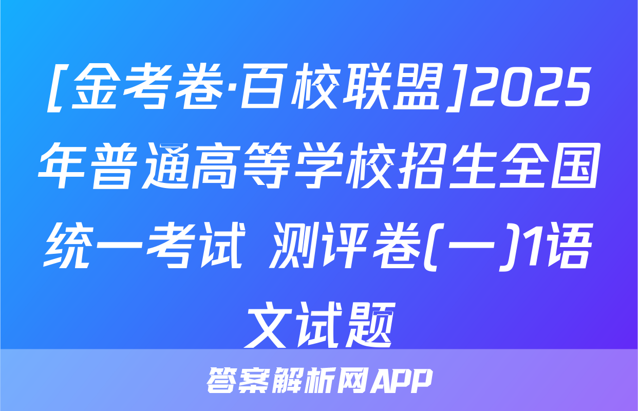 [金考卷·百校联盟]2025年普通高等学校招生全国统一考试 测评卷(一)1语文试题