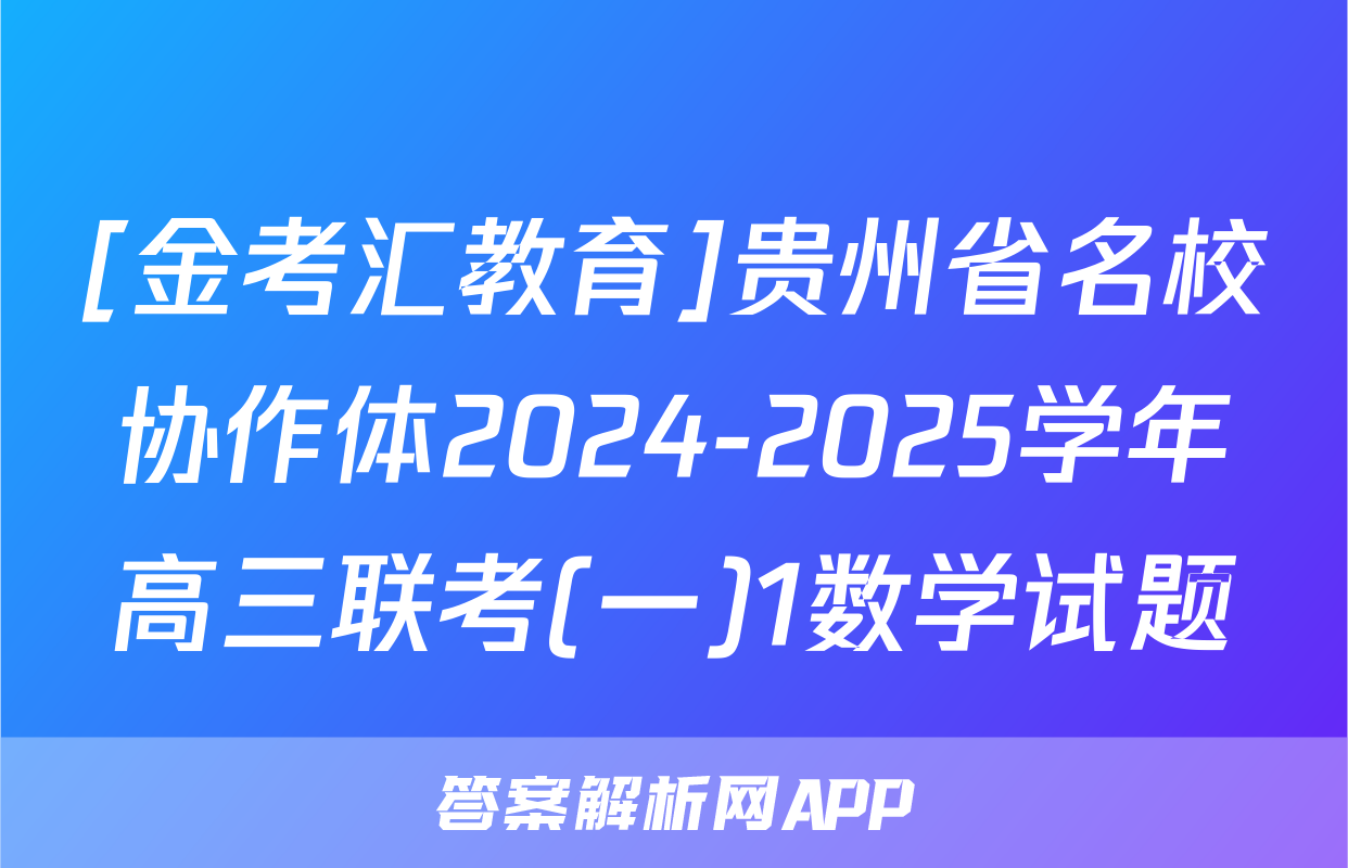 [金考汇教育]贵州省名校协作体2024-2025学年高三联考(一)1数学试题